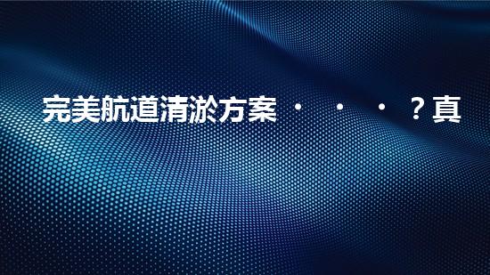 完美航道清淤方案？真的存在嗎！